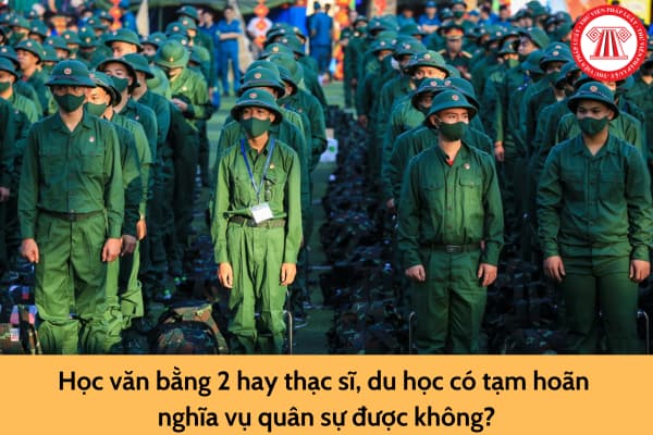 Học văn bằng 2 hay thạc sĩ, du học có tạm hoãn nghĩa vụ quân sự không?