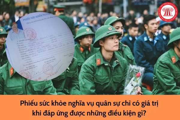 Phiếu sức khỏe nghĩa vụ quân sự chỉ có giá trị khi đáp ứng được những điều kiện gì? 