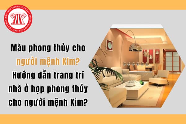 Màu phong thủy cho người mệnh Kim? Hướng dẫn trang trí nhà ở hợp phong thủy cho người mệnh Kim?