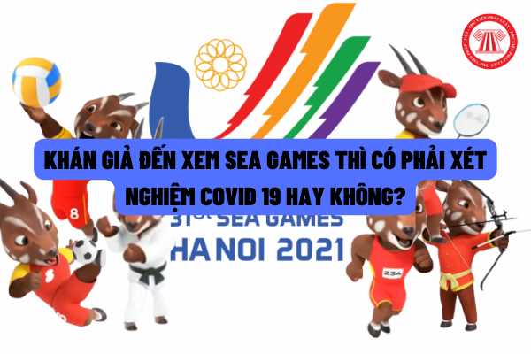 Khán giả đến xem SEA Games thì có phải xét nghiệm Covid 19 hay không? Việc tổ chức đưa đón Đoàn thể thao, các đội thi đấu trong SEA Games 31 được quy định ra sao?