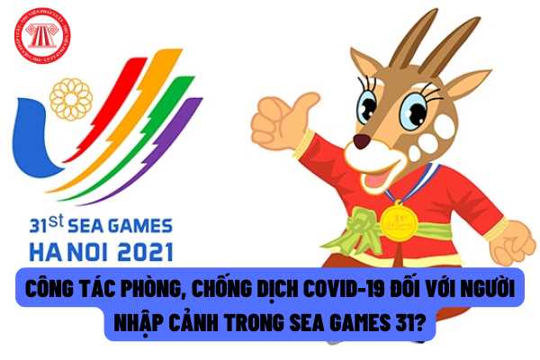 Công tác phòng, chống dịch COVID-19 đối với người nhập cảnh trong SEA Games 31 trên địa bàn thành phố Hà Nội được thực hiện như thế nào?