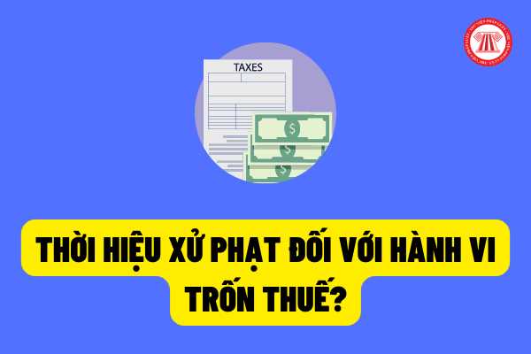 Hành vi trốn thuế có thời hiệu xử phạt là bao lâu? Hình thức xử phạt chính đối với hành vi trốn thuế?