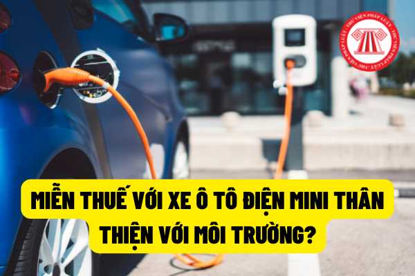 Xe ô tô điện mini thân thiện với môi trường có phải là một trong những đối tượng được miễn thuế?
