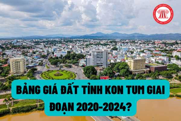 Quy định về bảng giá đất đối với từng loại đất trên địa bàn tỉnh Kon Tum giai đoạn 2020-2024 là bao nhiêu?