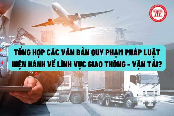 Tổng hợp các văn bản quy phạm pháp luật hiện hành về lĩnh vực giao thông - vận tải?