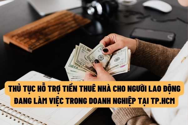 Thành phố Hồ Chí Minh: Thủ tục hỗ trợ tiền thuê nhà dành cho người lao động đang làm việc trong doanh nghiệp?