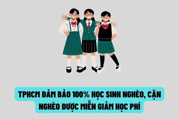 Thành phố Hồ Chí Minh đảm bảo 100% học sinh thuộc diện hộ nghèo, hộ cận nghèo được miễn giảm học phí?