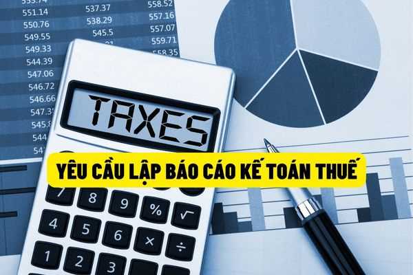 Lập báo cáo kế toán thuế từ ngày 01/7/2022 cần đảm bảo yêu cầu gì? Trường hợp có sai sót khi chốt số liệu lập báo cáo kế toán thuế sẽ xử lý như thế nào?