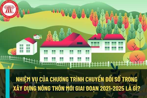 Những nhiệm vụ trong chương trình chuyển đổi số trong xây dựng nông thôn mới, hướng tới nông thôn mới thông minh giai đoạn 2021 – 2025 là gì?