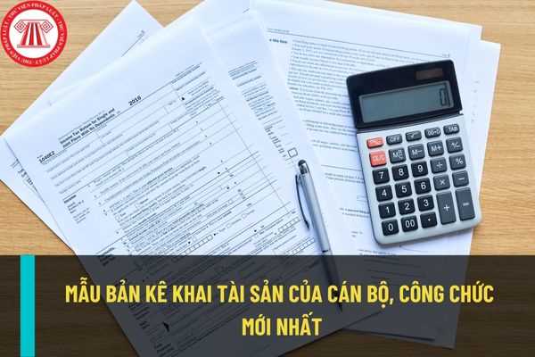 Mẫu bản kê khai tài sản, thu nhập của cán bộ, công chức mới nhất? Hồ sơ kê khai tài sản, thu nhập gồm những gì?