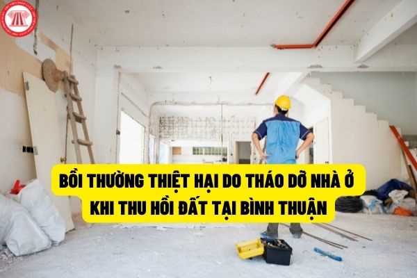 Bồi thường thiệt hại vì phải tháo dỡ nhà ở, công trình khi nhà nước thu hồi đất tại Bình Thuận?
