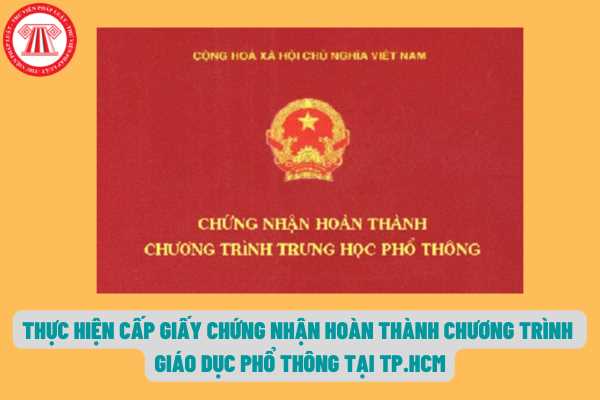 Cấp giấy chứng nhận hoàn thành chương trình giáo dục phổ thông tại Thành phố Hồ Chí Minh được thực hiện như thế nào?