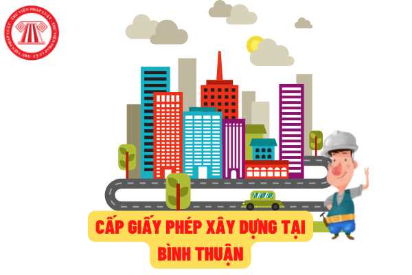 Quy định về cấp giấy phép xây dựng mới nhất trên địa bàn tỉnh Bình Thuận hiện nay  như thế nào?