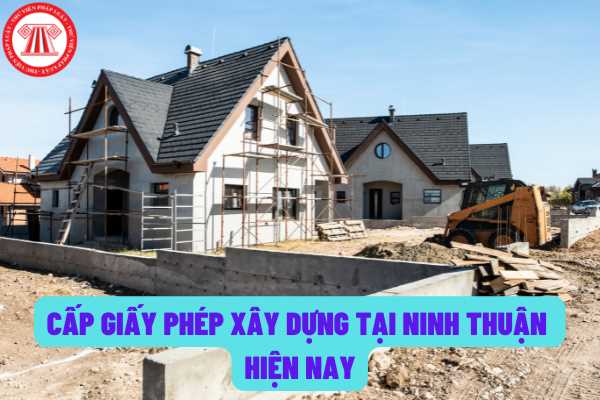 Thủ tục cấp giấy phép xây dựng trên địa bàn tỉnh Ninh Thuận hiện nay được quy định như thế nào?