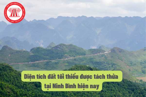 Diện tích, kích thước tối thiểu để tiến hành tách thửa đất tại tỉnh Ninh Bình hiện nay là bao nhiêu?