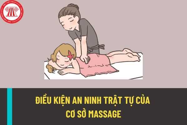 Kinh doanh dịch vụ massage có phải là ngành nghề kinh doanh có điều kiện? Cơ sở massage phải đảm bảo điều kiện về an ninh trật tự như thế nào?