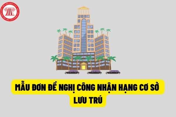 Mẫu đơn mới nhất về đề nghị công nhận hạng cơ sở lưu trú du lịch hiện nay được quy định như thế nào?