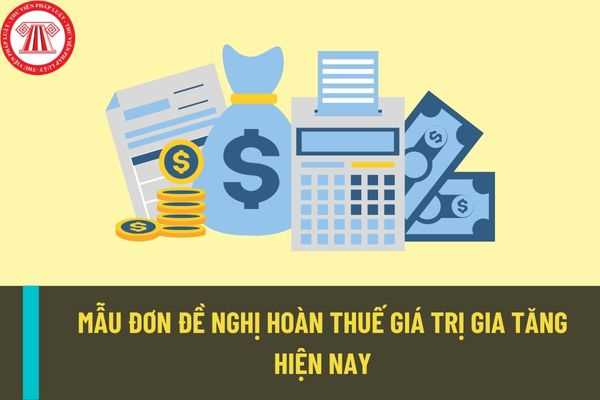 Mẫu đơn đề nghị hoàn thuế giá trị gia tăng mới nhất hiện nay? Điều kiện hoàn thuế giá trị gia tăng là gì?