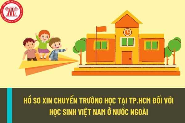 Học sinh Việt Nam học tập ở nước ngoài xin chuyển trường học tại Thành phố Hồ Chí Minh cần chuẩn bị hồ sơ gì?