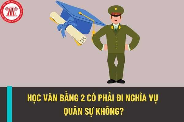 Văn bằng 2 có giá trị như thế nào? Học văn bằng 2 có phải đi nghĩa vụ quân sự theo quy định pháp luật không?