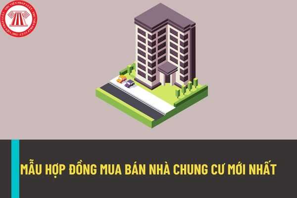 Mẫu hợp đồng mua bán nhà chung cư mới nhất năm 2022? Thời hạn sử dụng nhà chung cư là bao nhiêu năm?