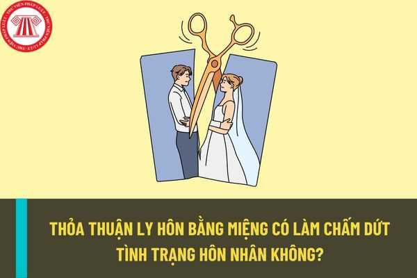 Thỏa thuận ly hôn bằng miệng thì có làm chấm dứt tình trạng hôn nhân hay không? Thỏa thuận chia tài sản ly hôn bằng miệng có được không?