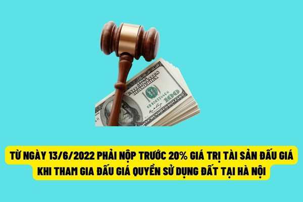 Từ ngày 13/6/2022, người tham gia đấu giá quyền sử dụng đất tại Hà Nội phải nộp trước 20% giá trị của tài sản đấu giá?