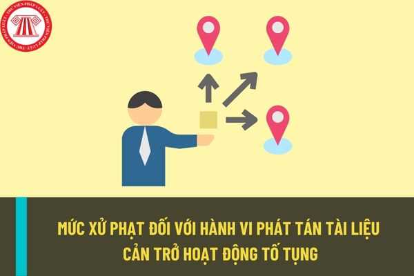 Phát tán tài liệu gây cản trở hoạt động tố tụng bị xử phạt thế nào? Cơ quan nào có thẩm quyền xử phạt?