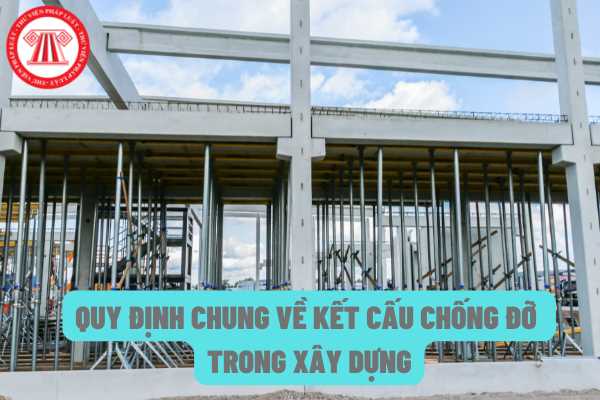 Quy định chung về kết cấu chống đỡ tạm trong xây dựng như thế nào? Việc sử dụng vật liệu được quy đinh như thế nào?