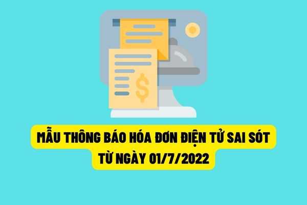 Mẫu Thông báo hóa đơn điện tử có sai sót được áp dụng từ ngày 01/7/2022?