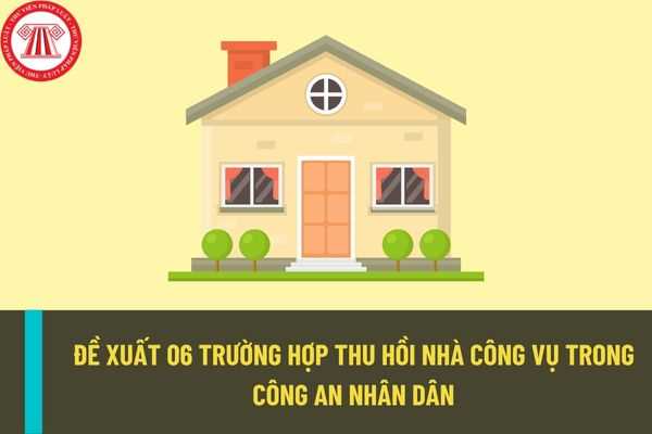 Đề xuất 06 trường hợp thu hồi nhà công vụ trong công an nhân dân? Hồ sơ đề nghị bố trí nhà công vụ được quy định thế nào?