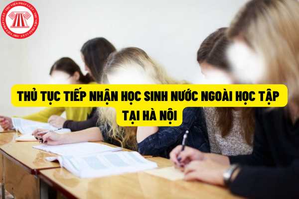 Hà Nội công bố thủ tục tiếp nhận học sinh là người nước ngoài học tập các bậc THCS, THPT trên địa bàn thành phố?