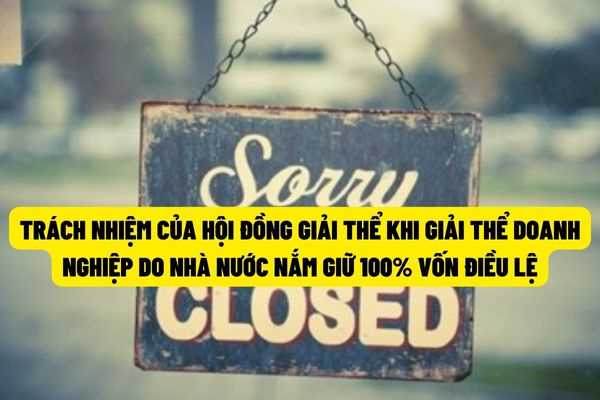 Trách nhiệm của Hội đồng giải thể trong việc thực hiện thủ tục giải thể doanh nghiệp do nhà nước nắm giữ 100% vốn điều lệ?