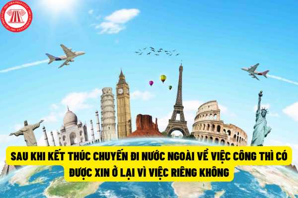 Sau khi kết thúc chuyến đi nước ngoài về việc công thì công chức, viên chức tại TP.HCM có được xin phép ở lại nước ngoài vì việc riêng không?