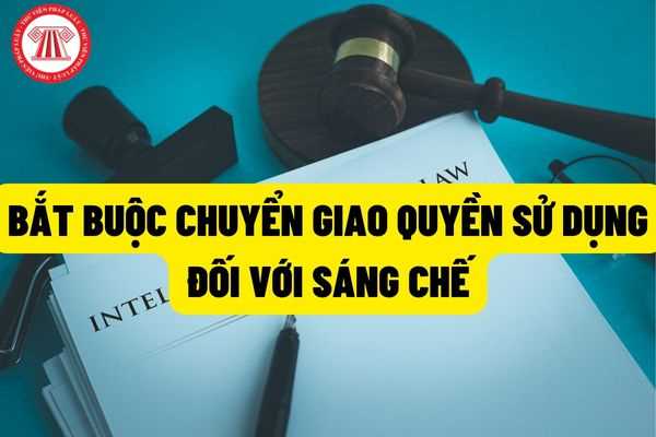 Bắt buộc chuyển giao quyền sử dụng đối với sáng chế theo quy định Luật Sở hữu trí tuệ sửa đổi năm 2022?