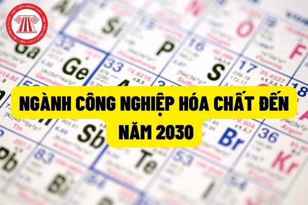 Định hướng phát triển ngành hóa chất cơ bản theo giai đoạn đến năm 2030 và giai đoạn đến năm 2040 quy định những gì?