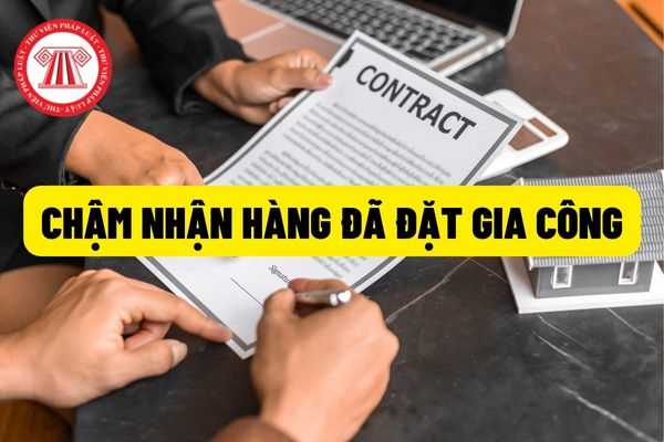 Hợp đồng gia công: Bên đặt gia công tự chịu trách nhiệm khi chậm trễ nhận hàng đã đặt gia công mà không cần quy định trong hợp đồng?