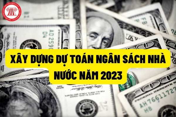 Xây dựng dự toán ngân sách nhà nước năm 2023, xây dựng dự toán chi thường xuyên (Vốn sự nghiệp) gồm những gì?