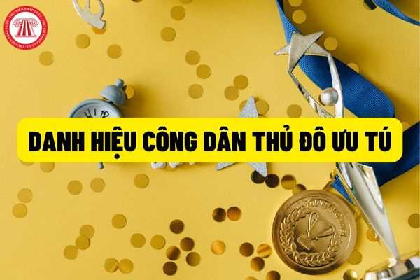 Xét tặng danh hiệu “Công dân Thủ đô ưu tú” gồm những điều kiện gì? Hồ sơ và thời gian xét tặng danh hiệu của Hà Nội năm 2022?