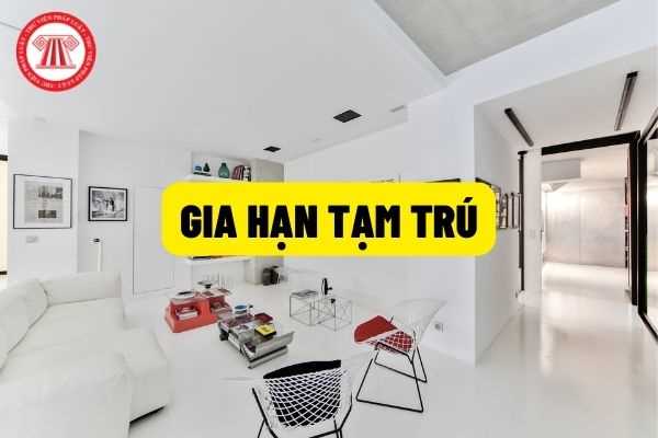 Gia hạn tạm trú: Thủ tục gia hạn tạm trú được quy định như thế nào? Phiếu từ chối giải quyết hồ sơ giải quyết hồ sơ gia hạn tạm trú như thế nào?