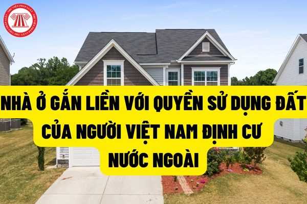 Sở hữu nhà ở gắn liền với quyền sử dụng đất ở tại Việt Nam của người Việt Nam định cư nước ngoài và điều kiện được công nhận quyền sở hữu nhà ở?