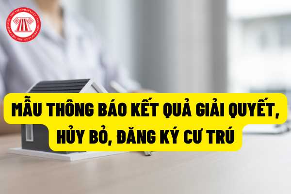 Mẫu tờ khai thông báo về kết quả giải quyết, hủy bỏ đăng ký cư trú như thế nào? Tờ khai thông báo về kết quản giải quyết, hủy bỏ đăng ký cư trú gồm những gì?