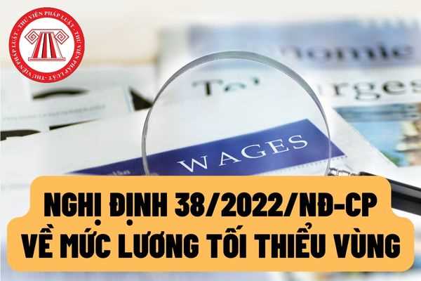 Cập nhập Nghị định 38/2022/NĐ-CP về mức lương tối thiểu vùng từ 01/7/2022 thay thế Nghị định 90/2019/NĐ-CP?