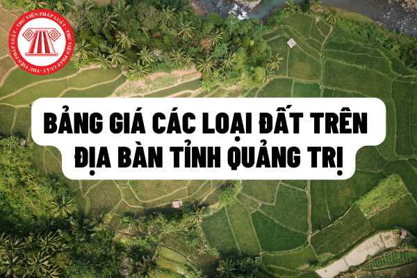 Bảng giá các loại đất định kỳ 5 năm (2020 - 2024) trên địa bàn tỉnh Quảng Trị được quy định như thế nào?