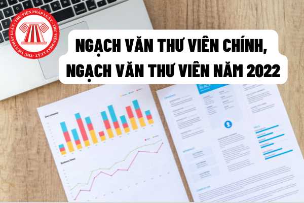 Ngạch Văn thư viên chính, ngạch Văn thư viên năm 2022: Tiêu chuẩn về năng lực chuyên môn nghiệp vụ, trình độ đào tạo thay đổi như thế nào trong Dự thảo mới?