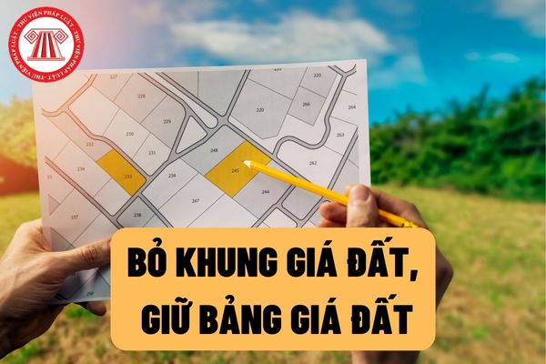 Đến năm 2025, Chính phủ sẽ không quy định khung giá đất, thay vào đó sẽ giám sát các địa phương trong việc xây dựng bảng giá đất?