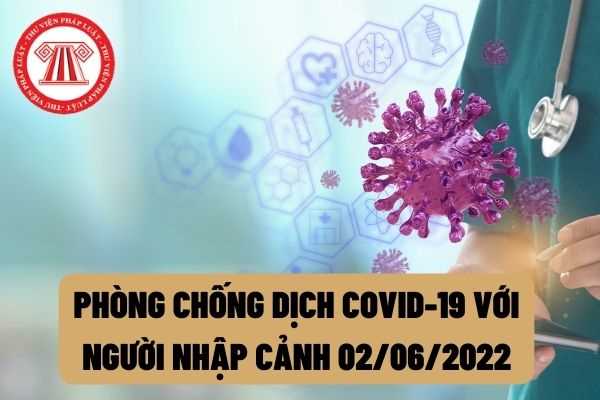 Bộ Y tế yêu cầu tiếp tục thực hiện công tác phòng, chống dịch COVID-19 đối với người nhập cảnh vào Việt Nam mới nhất ngày 02/06/2022?