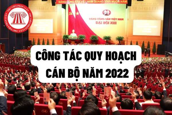 Hướng Dẫn 16-Hd/Btctw Năm 2022: Hướng Dẫn Những Nội Dung Cụ Thể Về Công Tác  Quy Hoạch Cán Bộ?