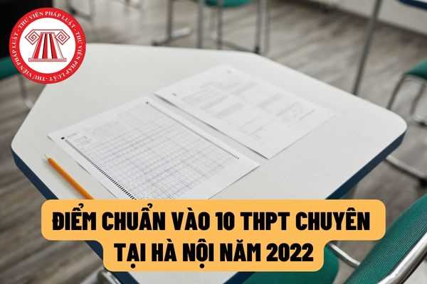 Hà Nội: Công bố điểm chuẩn trúng tuyển vào lớp 10 THPT chuyên năm 2022? Những lưu ý mà học sinh cần biết sau khi công bố điểm chuẩn vào lớp 10?