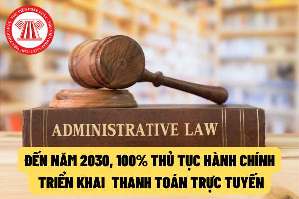 Đến năm 2030, 100% thủ tục hành chính có yêu cầu nghĩa vụ tài chính phải được triển khai thanh toán trực tuyến?